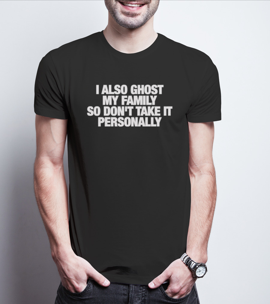 I Also Ghost My Family So Don't Take It Personally T-Shirt