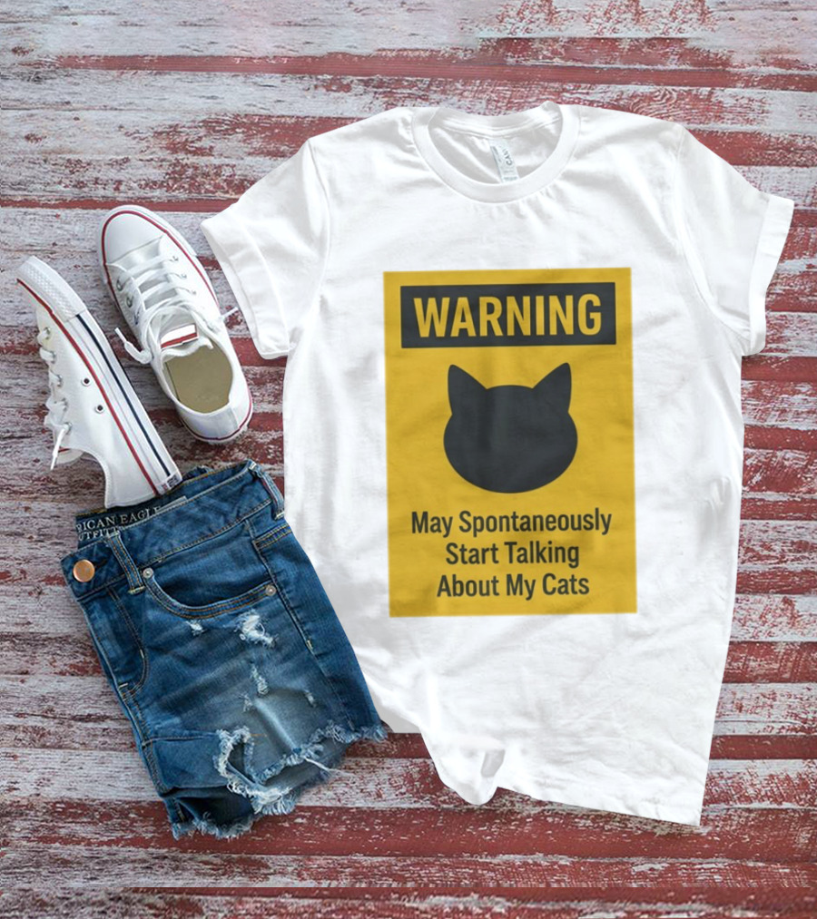 Warning May Spontaneously Start Talking About My Cats T-Shirt