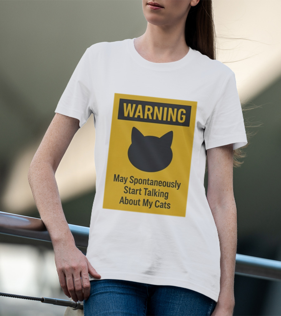 Warning May Spontaneously Start Talking About My Cats T-Shirt