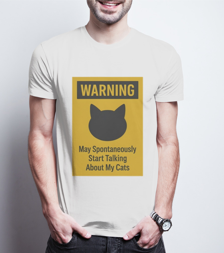 Warning May Spontaneously Start Talking About My Cats T-Shirt