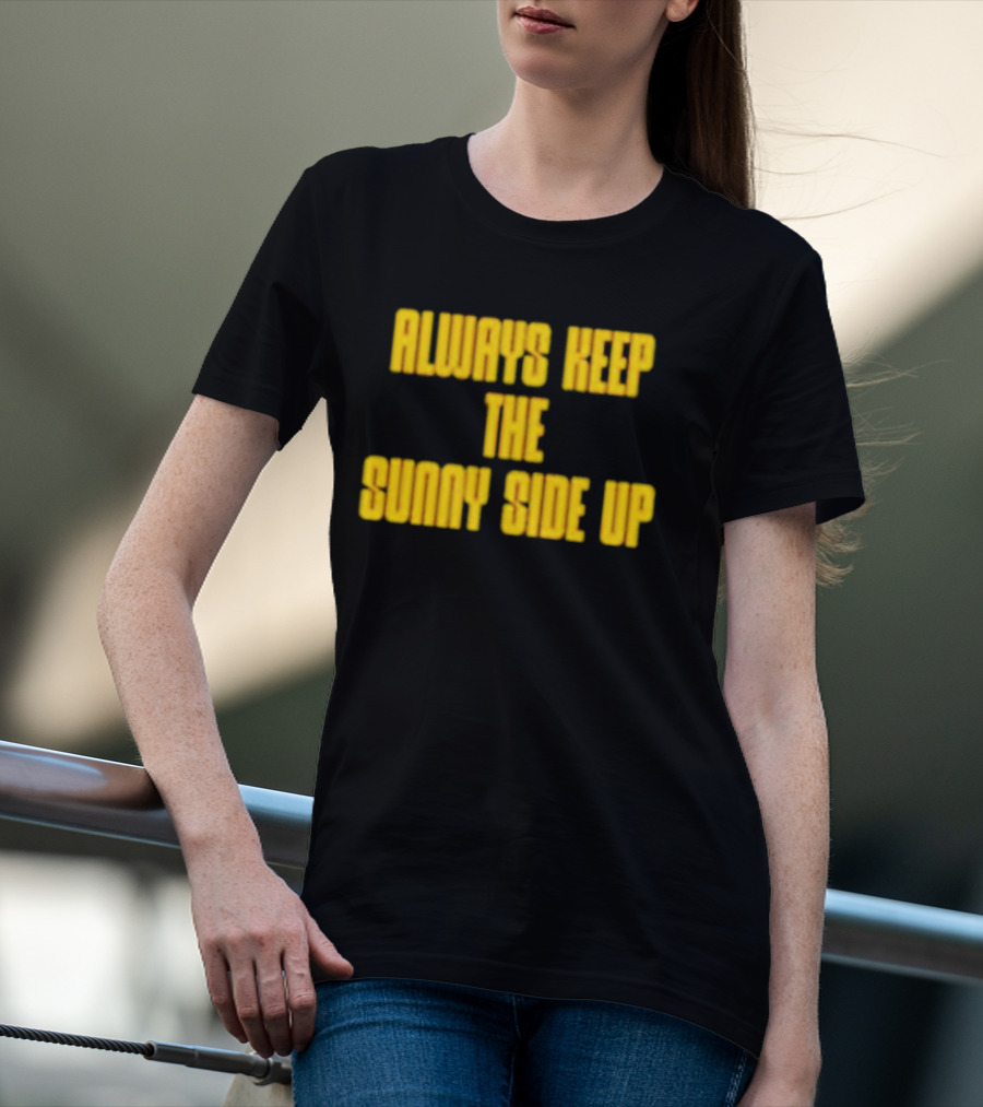 Always Keep The Sunny Side Up Motivational Positivity Phrase T-Shirt