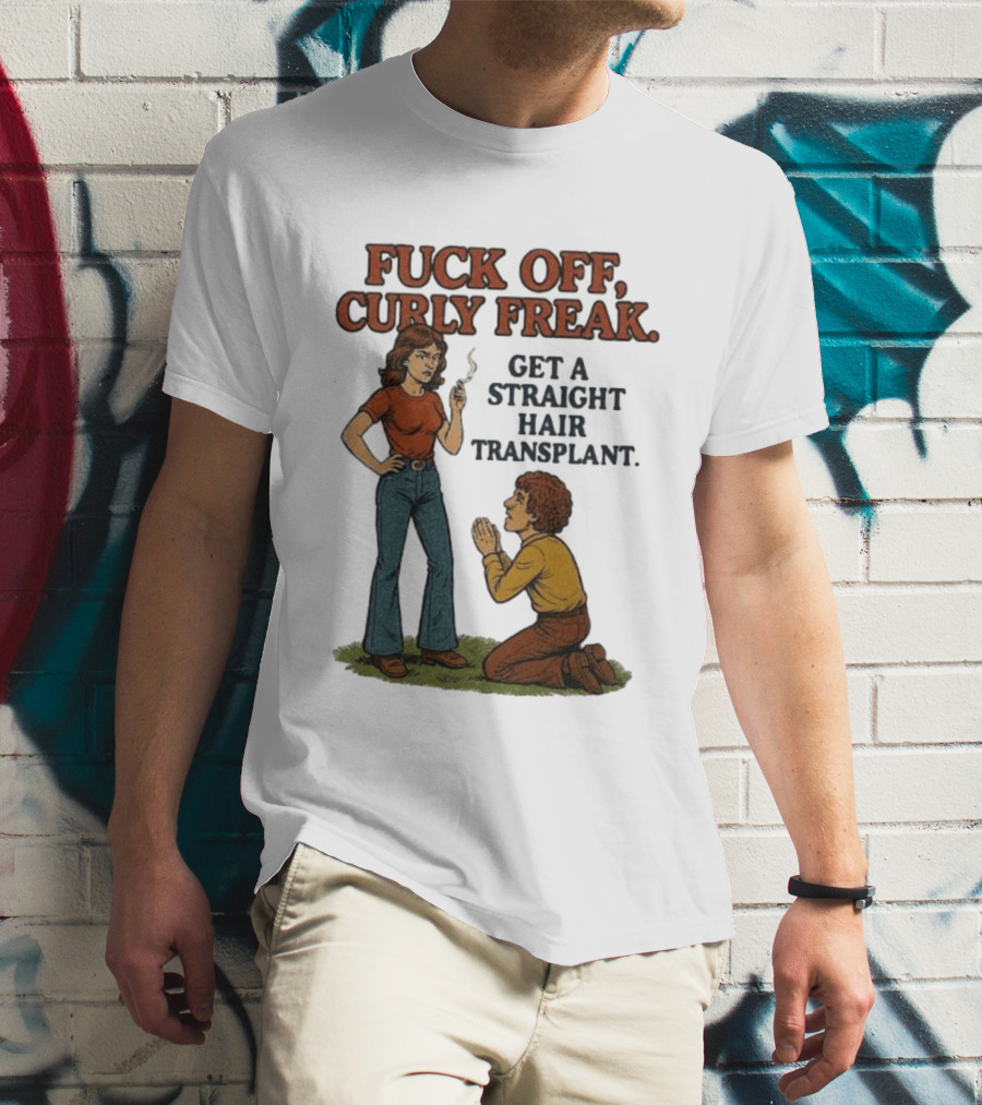 Curly Freak Get A Straight Hair Transplant T-Shirt