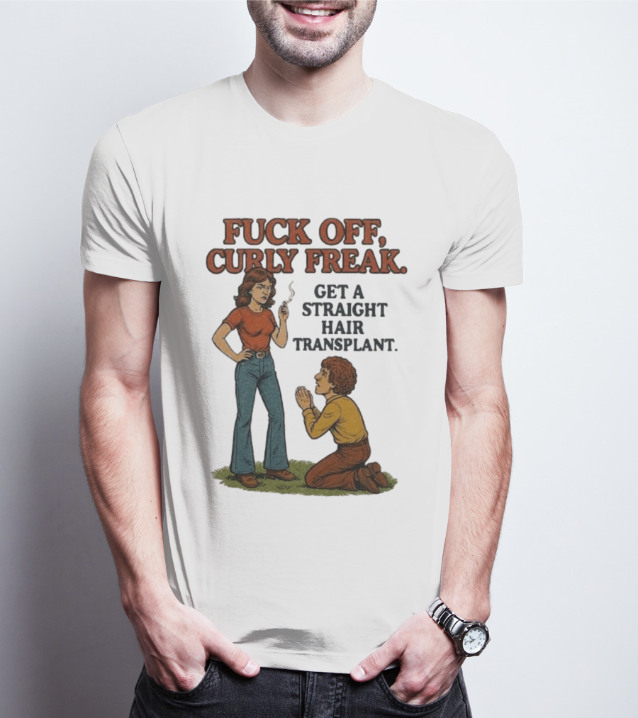 Curly Freak Get A Straight Hair Transplant T-Shirt
