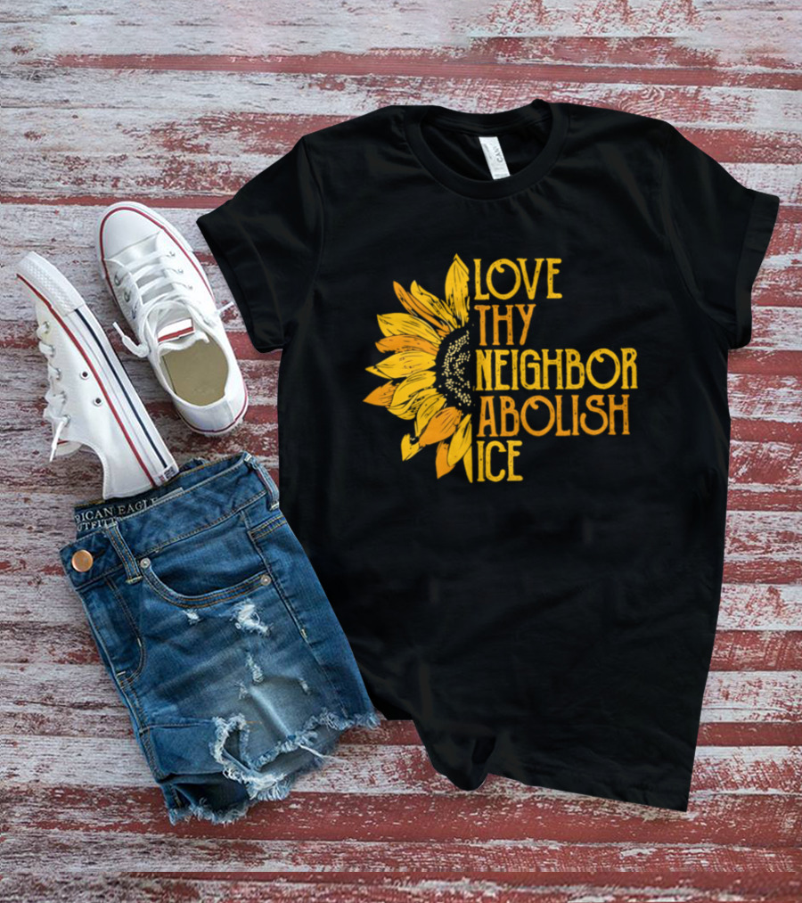 Love Thy Neighbor Abolish ICE Sunflower T-Shirt
