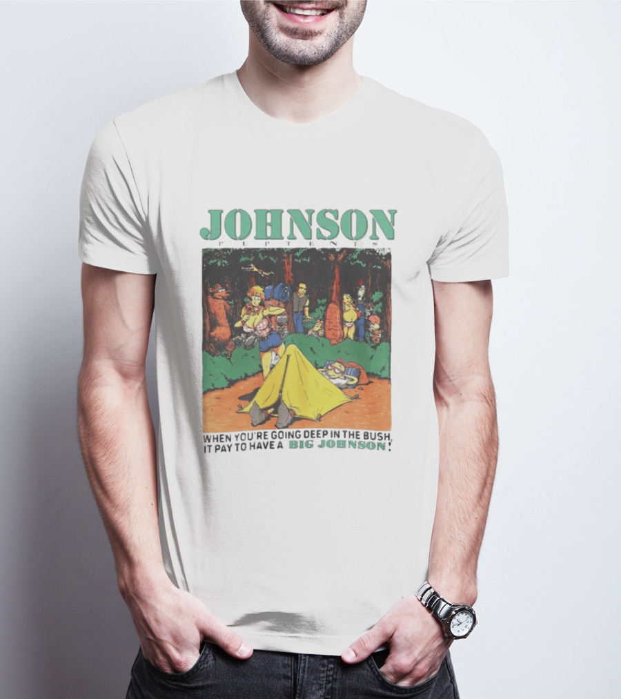 Johnson Pup Tents When You're Going Deep In The Bush It Pay To Have A Big Johnson T-Shirt