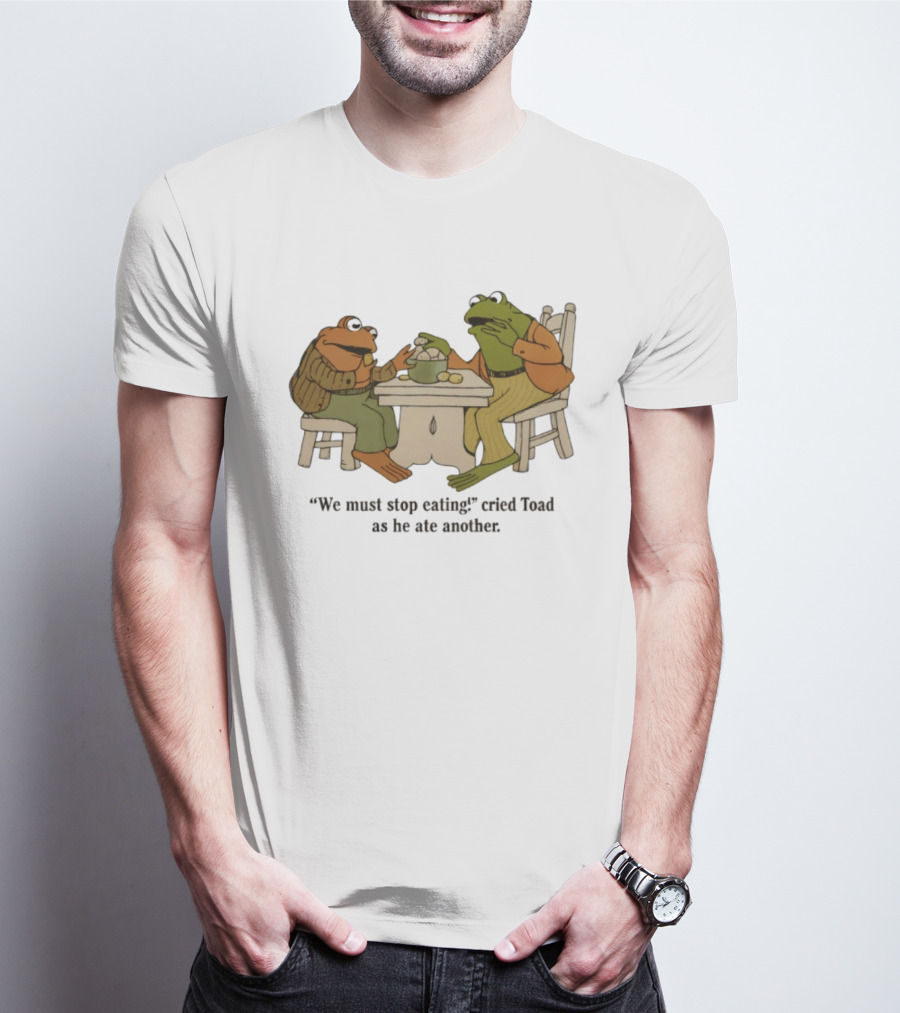 Frog And Toad We Must Stop Eating Cried Toad As He Ate Another T-Shirt