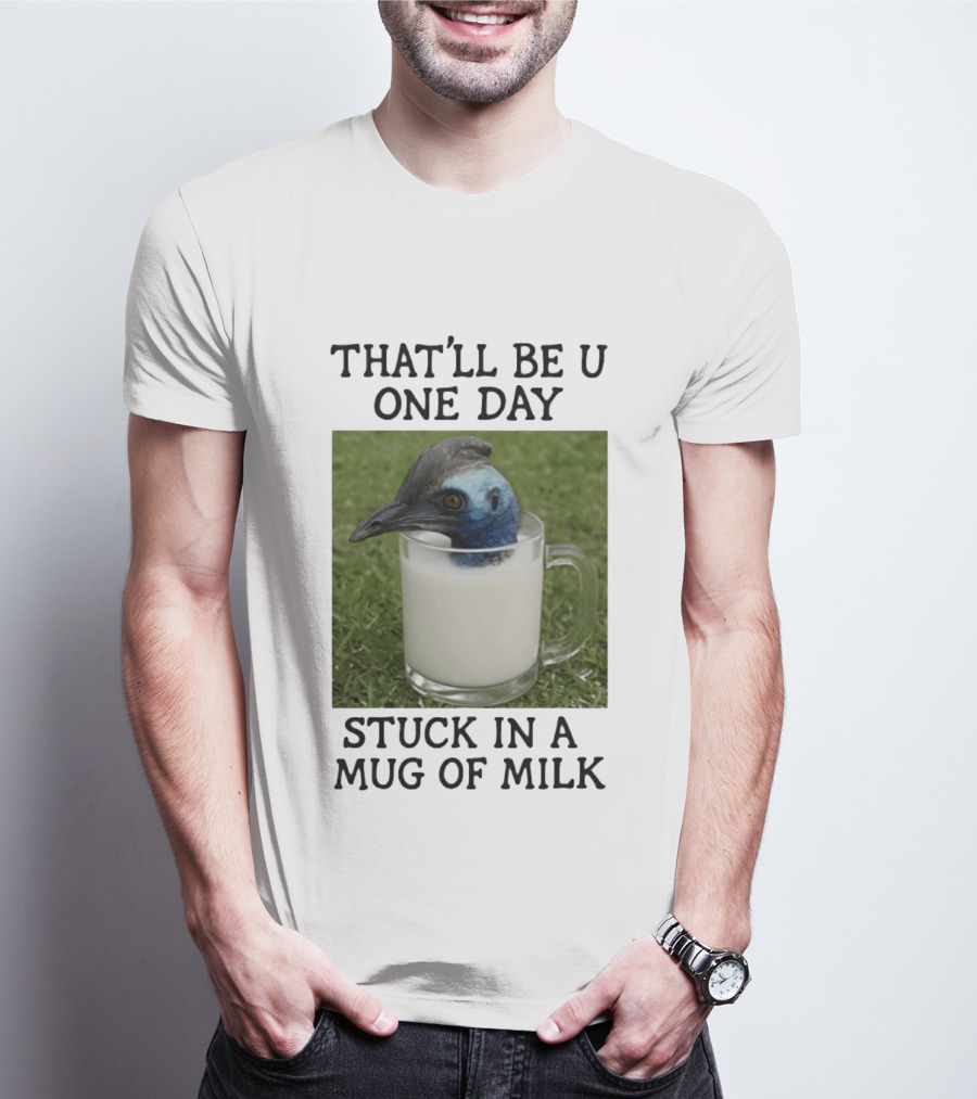 That'll Be U One Day Stuck In A Of Milk T-Shirt