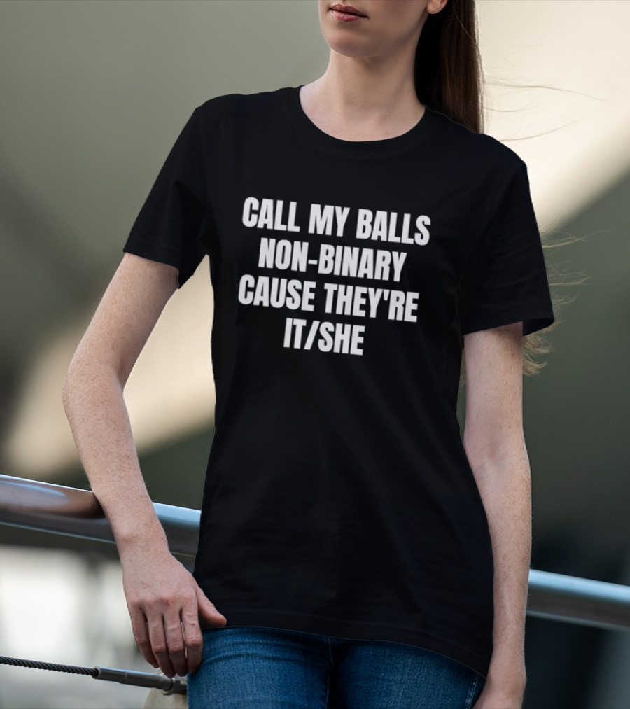 Call My Balls Non Binary Cause They're It She T-Shirt