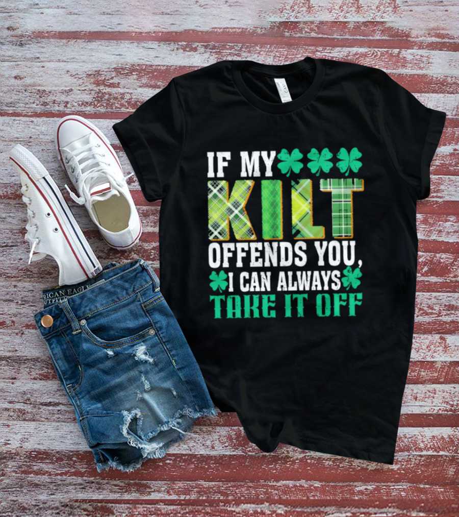 If My Kilt Offends You I Can Always Take It Off Shamrock St. Patrick's Day T-Shirt
