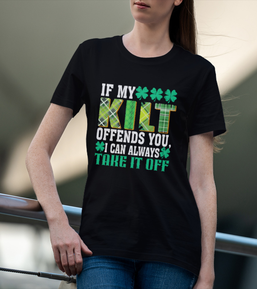 If My Kilt Offends You I Can Always Take It Off Shamrock St. Patrick's Day T-Shirt
