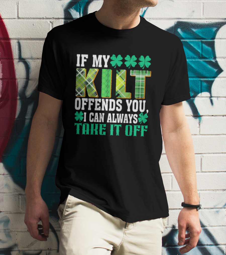 If My Kilt Offends You I Can Always Take It Off Shamrock St. Patrick's Day T-Shirt