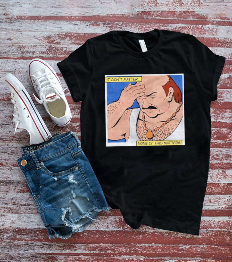 It Don't Matter None Of This Matters Carl Meme T-Shirt