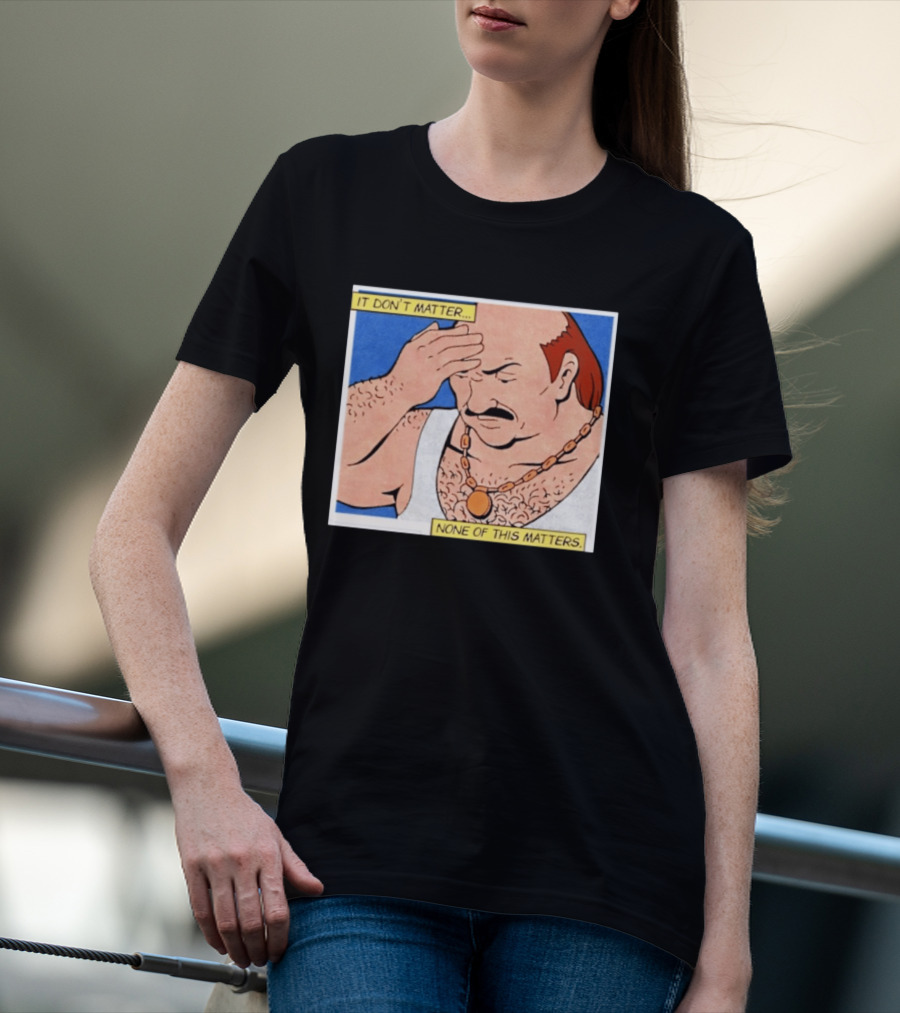 It Don't Matter None Of This Matters Carl Meme T-Shirt