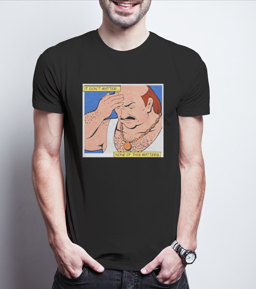 It Don't Matter None Of This Matters Carl Meme T-Shirt