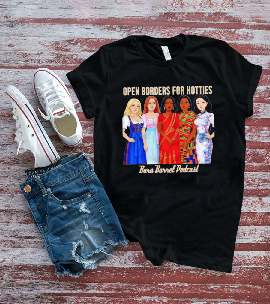 Open Borders For Hotties Burn Barrel Podcast International Characters T-Shirt