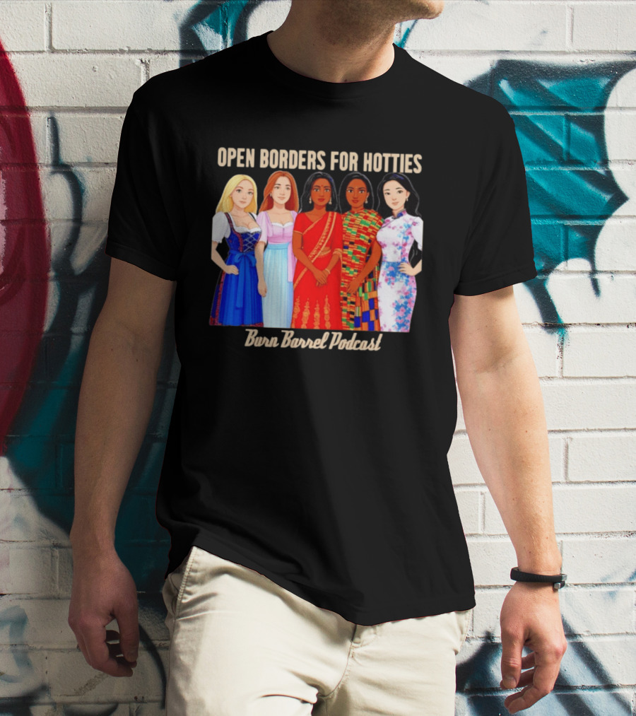 Open Borders For Hotties Burn Barrel Podcast International Characters T-Shirt