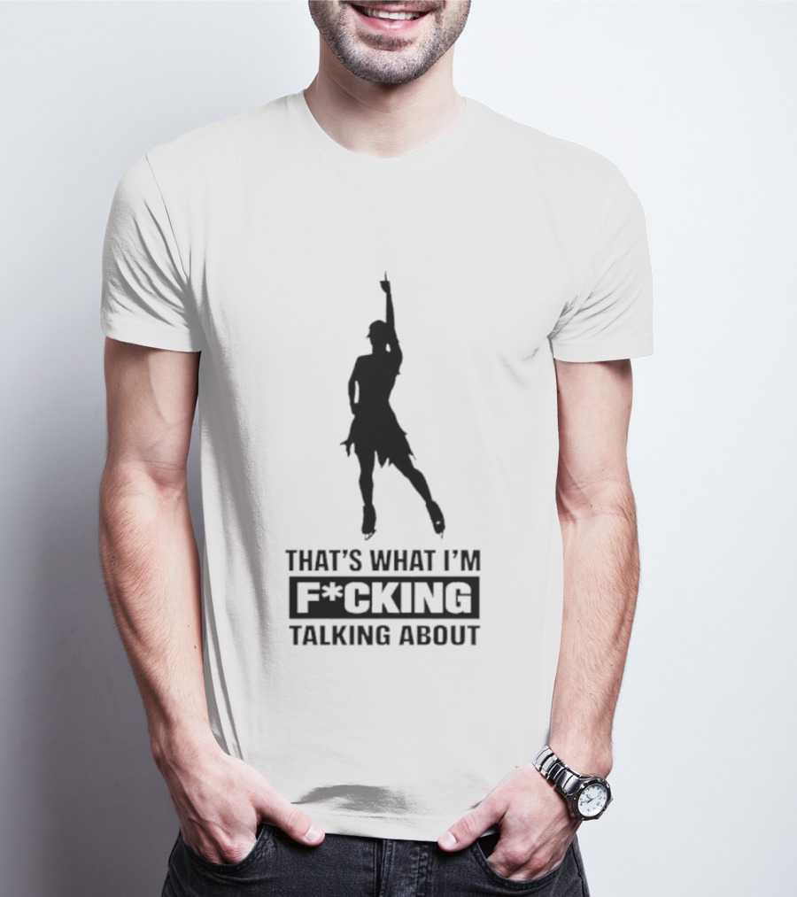 That's What I'm F*cking Talking About Dancing T-Shirt