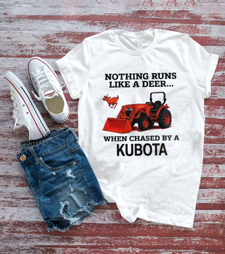 Nothing Runs Like A Deer When Chased By A Kubota T-Shirt