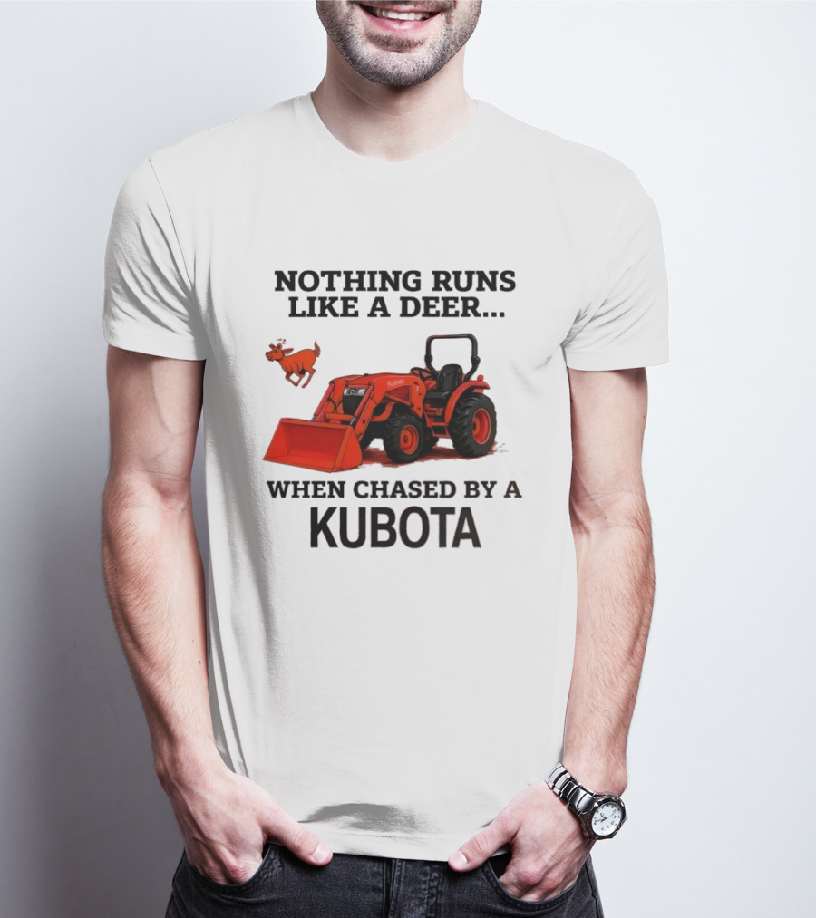 Nothing Runs Like A Deer When Chased By A Kubota T-Shirt
