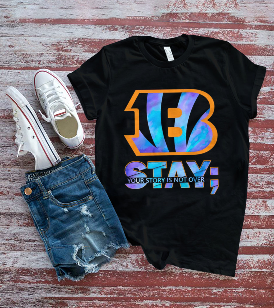 Cincinnati Bengals B Stay Your Story Is Not Over T-Shirt