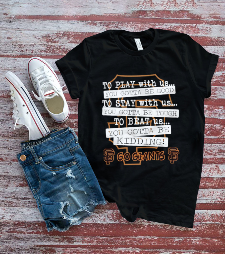 San Francisco Giants To Play Stay Beat Go Giants T-Shirt