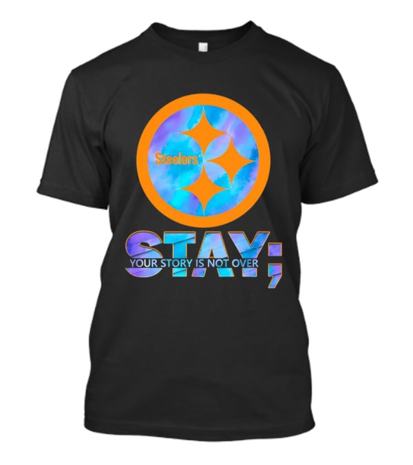 Pittsburgh Steelers Stay Your Story Is Not Over T-Shirt