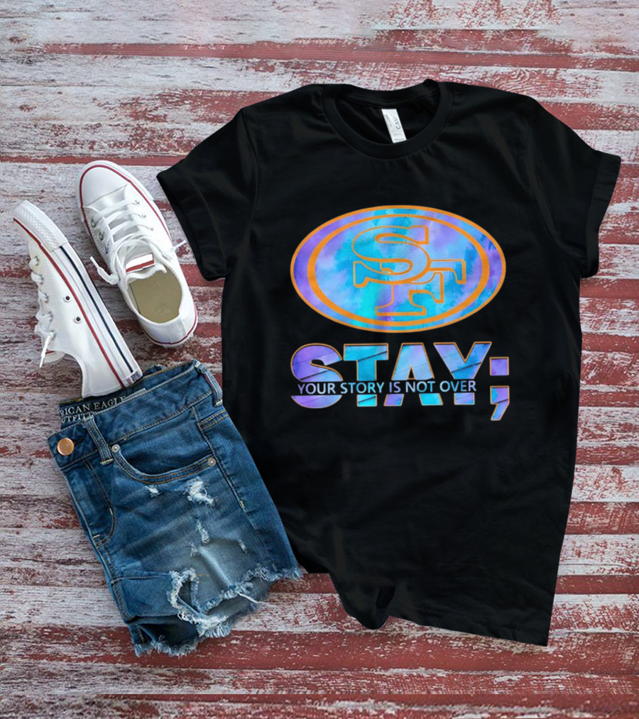 San Francisco 49ers Stay Your Story Is Not Over SF T-Shirt