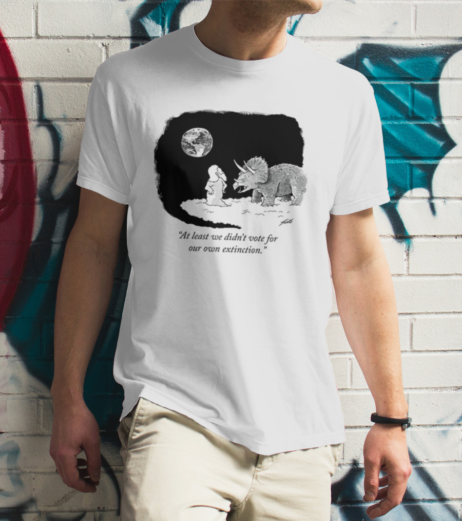At Least We Didn't Vote For Our Own Extinction Dinosaur Cartoon Humor T-Shirt