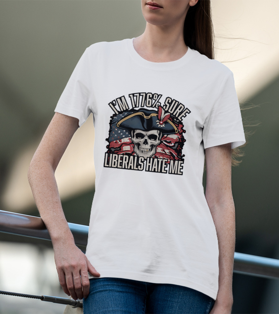 I'm 1776 Sure Liberals Hate Me Skull With Revolutionary Hat And American Flag T-Shirt