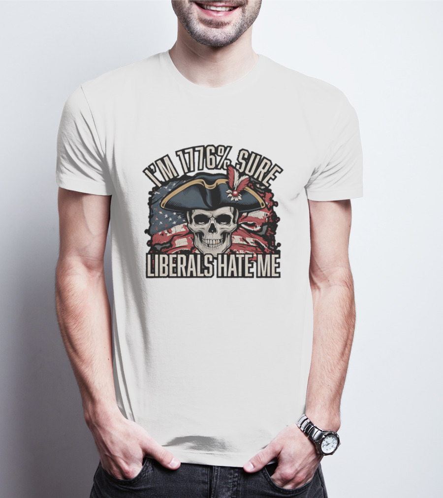 I'm 1776 Sure Liberals Hate Me Skull With Revolutionary Hat And American Flag T-Shirt