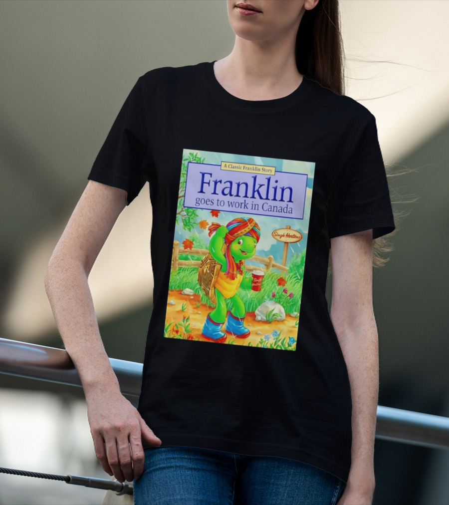 Franklin Goes To Work In Canada Singh Hortons Classic Story T-Shirt