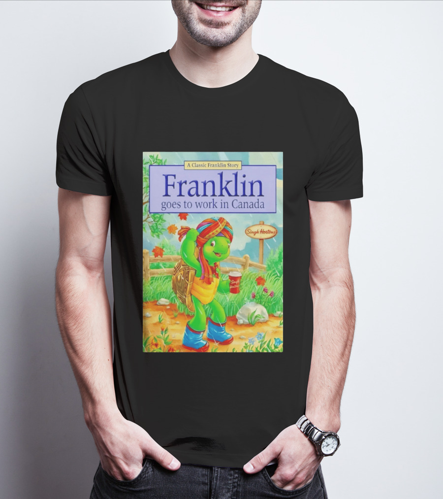 Franklin Goes To Work In Canada Singh Hortons Classic Story T-Shirt