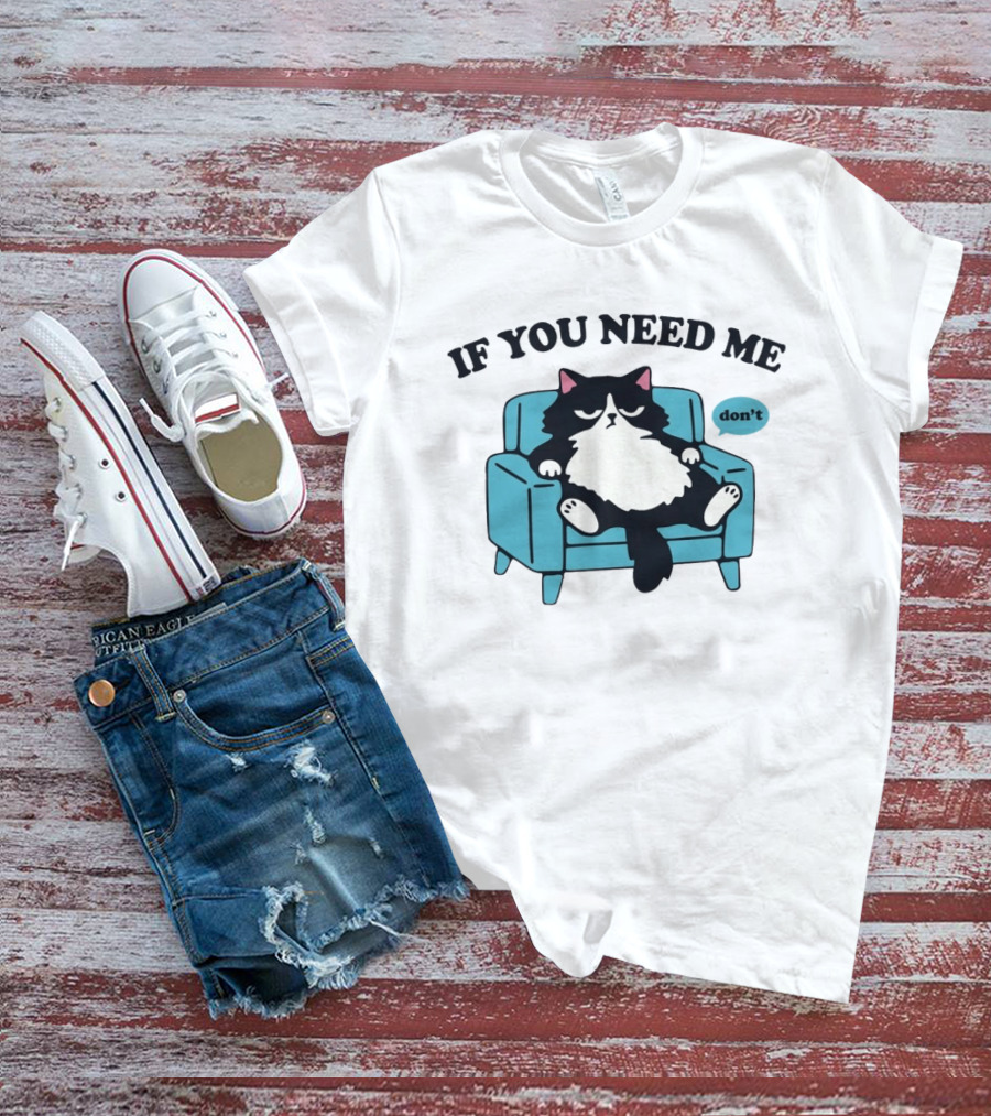 If You Need Me Don't Cat Sitting On Chair T-Shirt