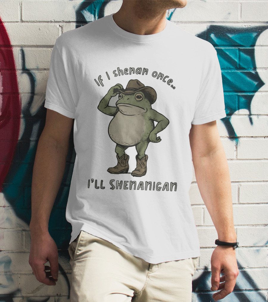 If I Shenan Once I'll Shenanigan Cowboy Frog T-Shirt