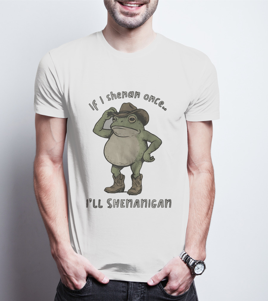 If I Shenan Once I'll Shenanigan Cowboy Frog T-Shirt