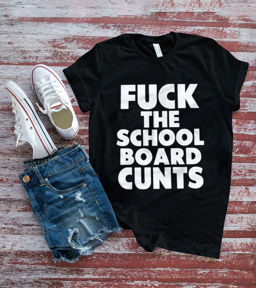 Fuck The School Board Cunts T-Shirt