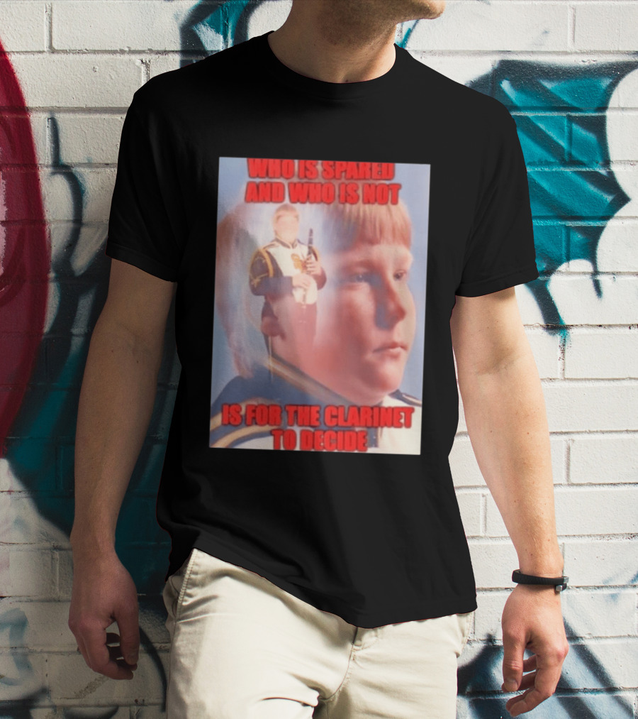 Who Is Spared And Who Is Not Is For The Clarinet To Decide Meme T-Shirt