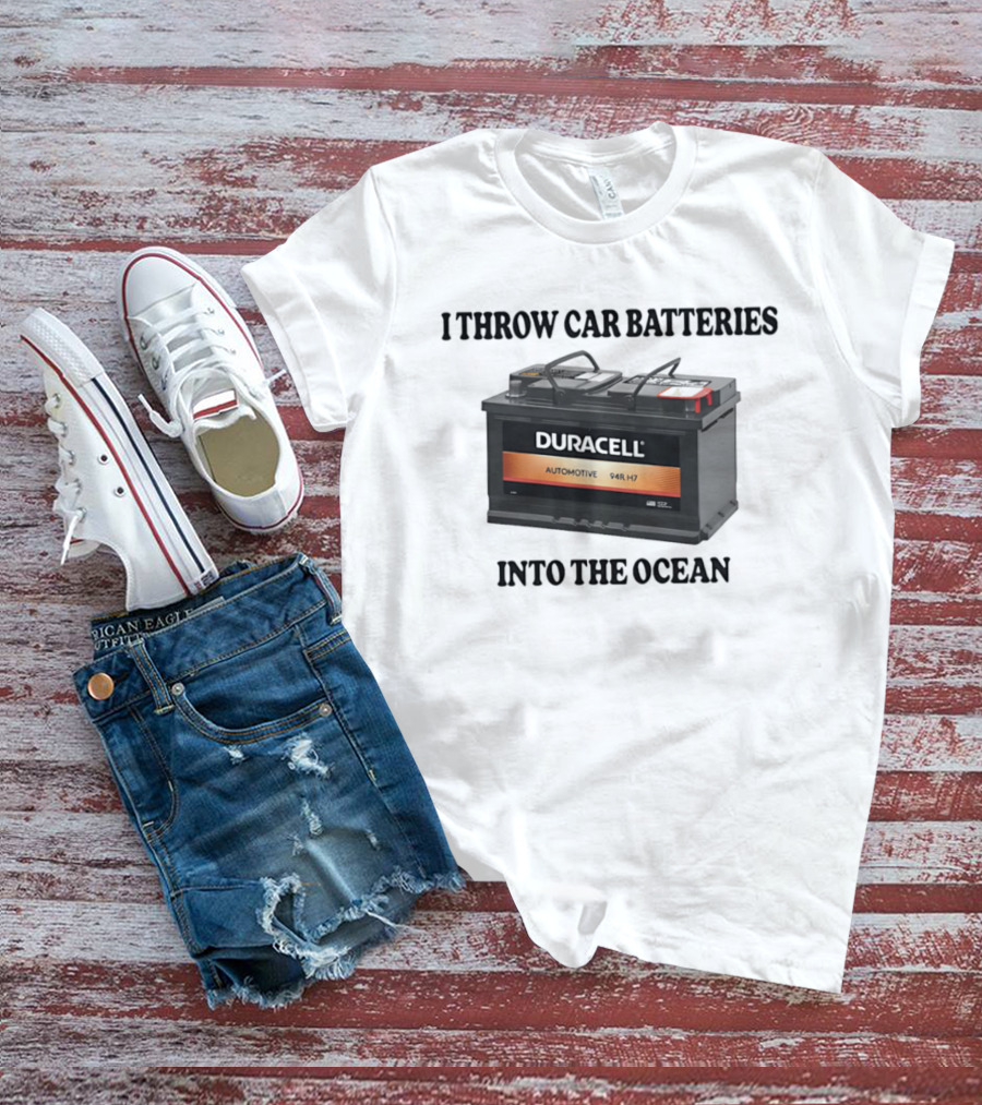 I Throw Car Batteries Into The Ocean Duracell Automotive 94R H7 T-Shirt