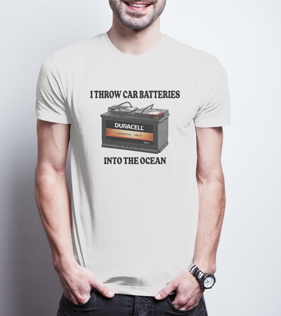I Throw Car Batteries Into The Ocean Duracell Automotive 94R H7 T-Shirt