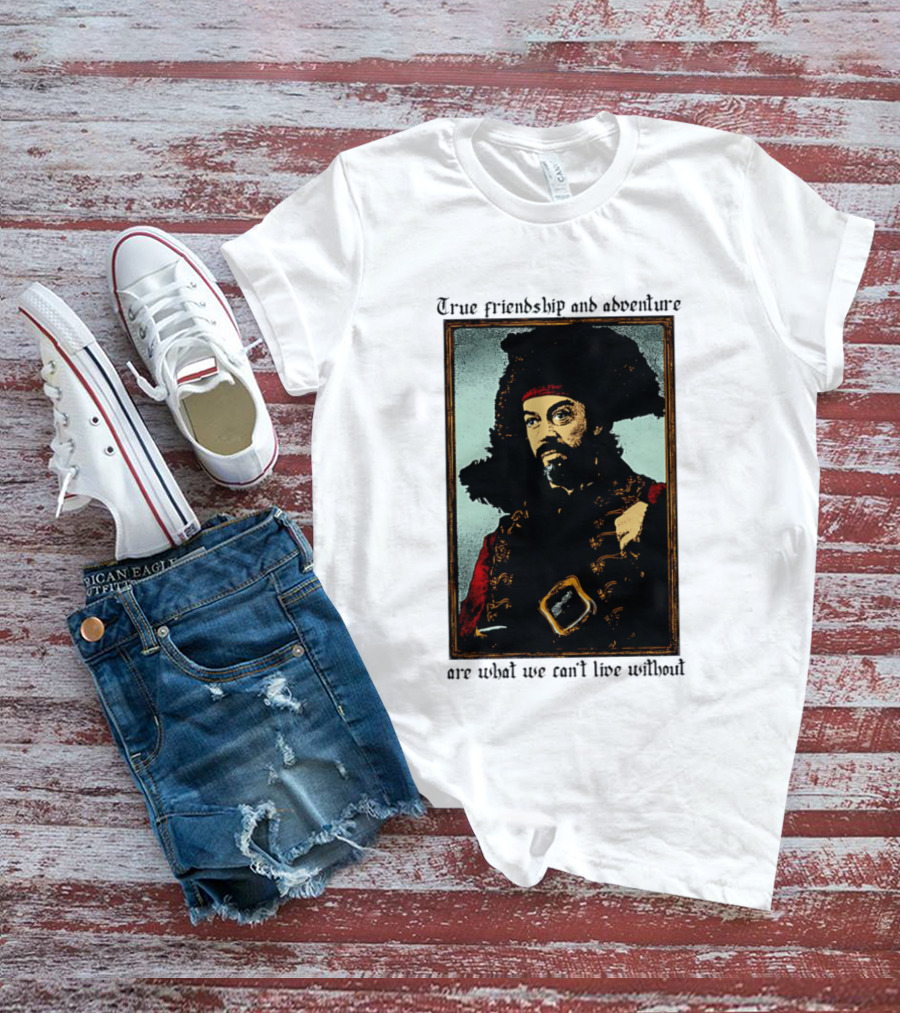 True Friendship And Adventure With Iconic Explorer Are What We Can't Live Without T-Shirt