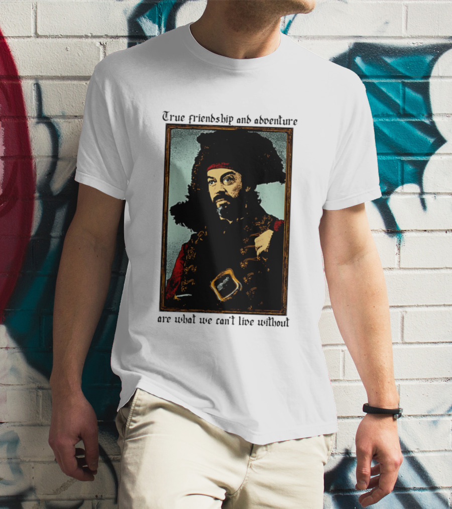 True Friendship And Adventure With Iconic Explorer Are What We Can't Live Without T-Shirt