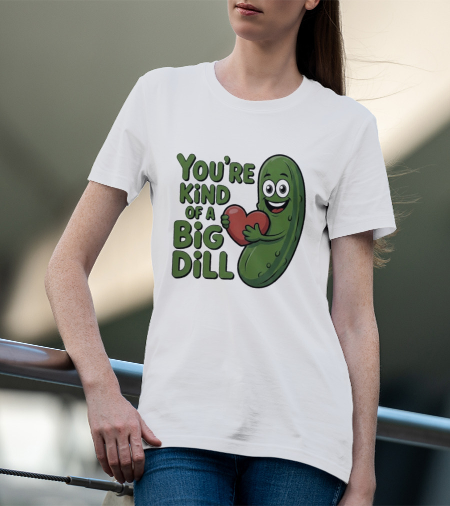 You're Kind Of A Big Dill Pickle Holding Heart T-Shirt