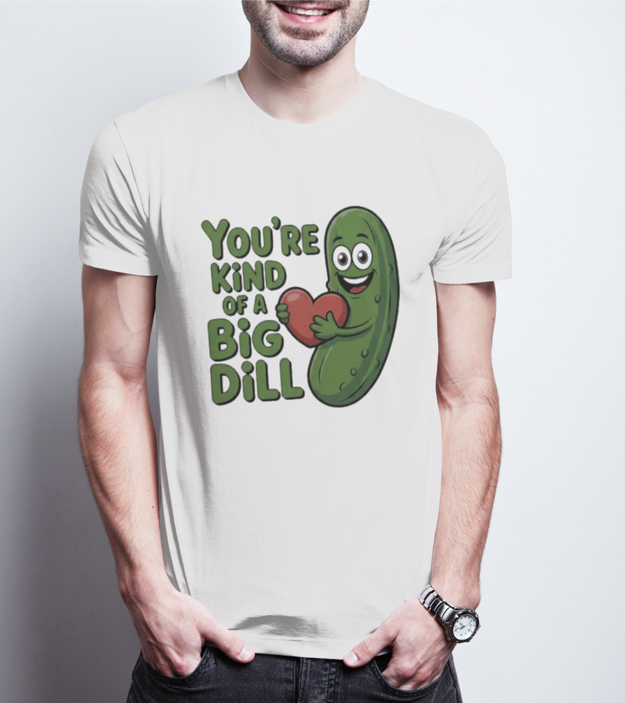 You're Kind Of A Big Dill Pickle Holding Heart T-Shirt
