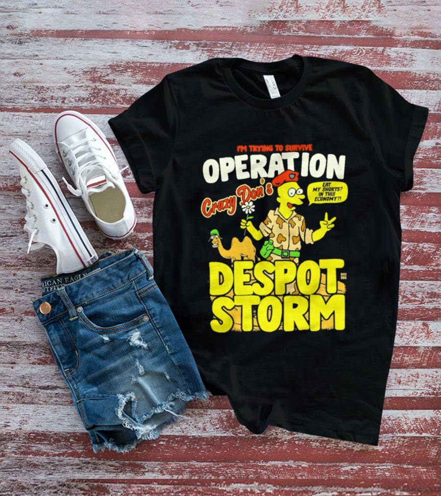I'm Trying To Survive Operation Crazy Don's Despot Storm Eat My Shorts In This Economy T-Shirt