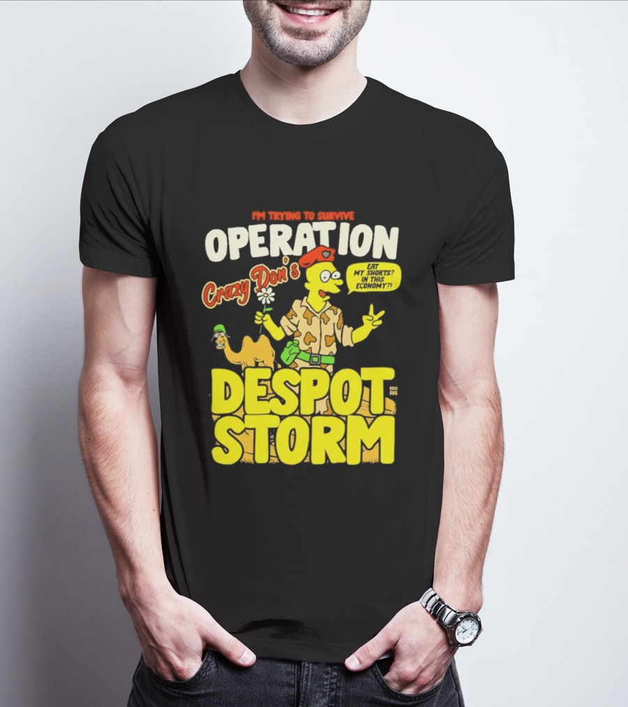 I'm Trying To Survive Operation Crazy Don's Despot Storm Eat My Shorts In This Economy T-Shirt