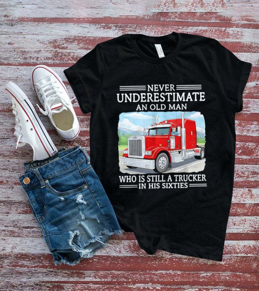 Never Underestimate An Old Man Trucker In His Sixties T-Shirt