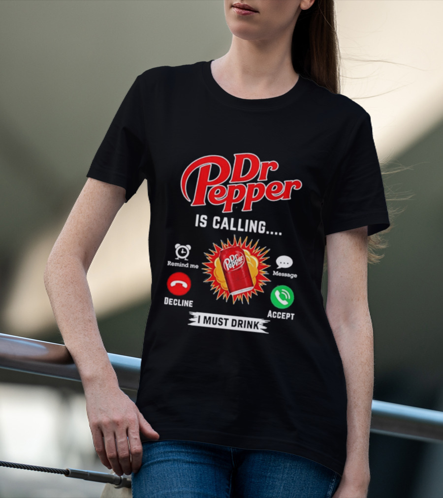 Dr Pepper Is Calling I Must Drink Decline Accept Reminder Message T-Shirt