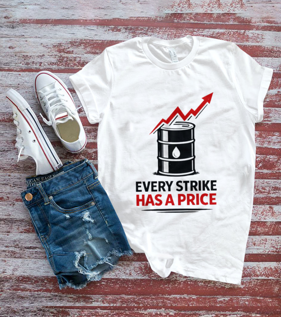 Every Strike Has A Price Oil Barrel Arrow T-Shirt
