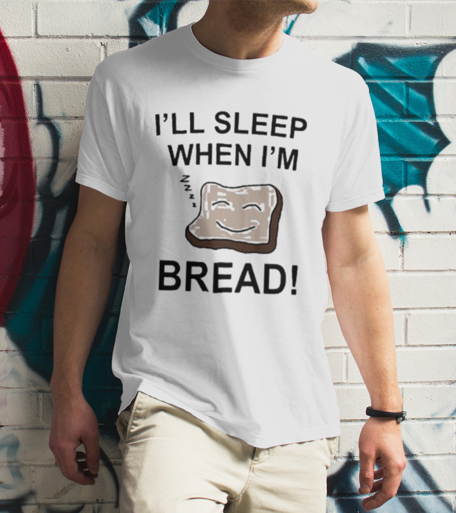Dftba I'll Sleep When I'm Bread Toast Joke Pun T-Shirt