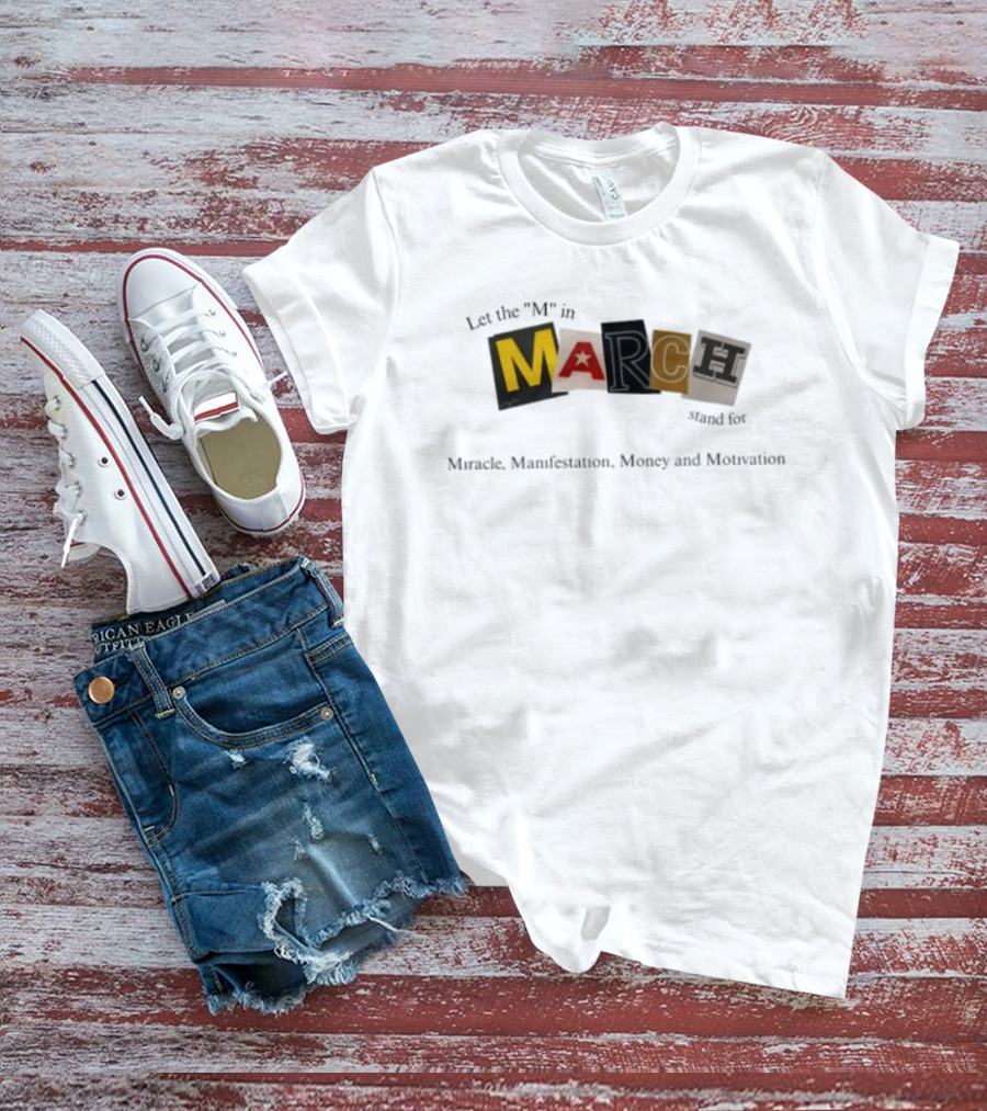 Let The M In March Stand For Miracle Manifestation Money And Motivation T-Shirt